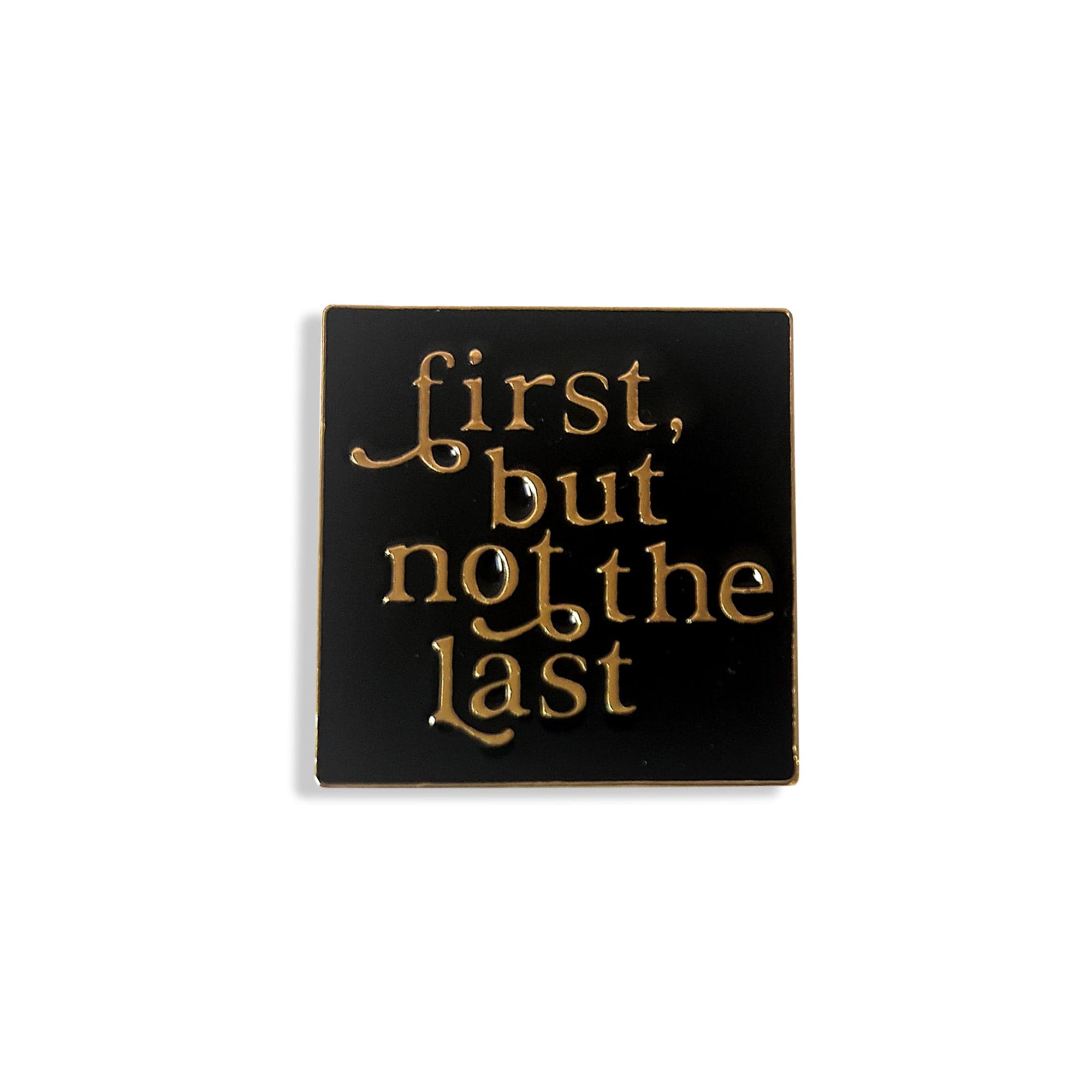 First But Not The Last Enamel Pin